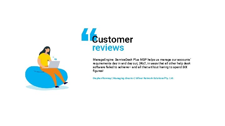 Customer reviews Manage. Engine Service. Desk Plus MSP helps us manage our accounts’ requirements