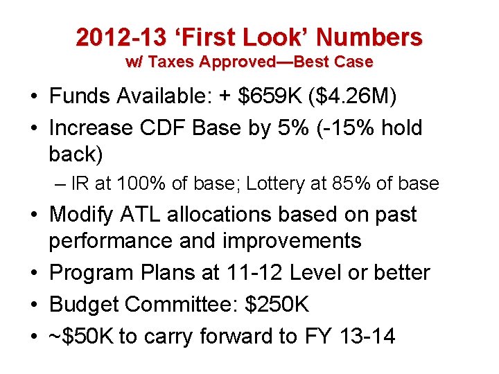 2012 -13 ‘First Look’ Numbers w/ Taxes Approved—Best Case • Funds Available: + $659