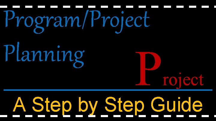 Program/Project Planning P roject A Step by Step Guide 