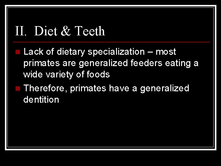 II. Diet & Teeth Lack of dietary specialization – most primates are generalized feeders