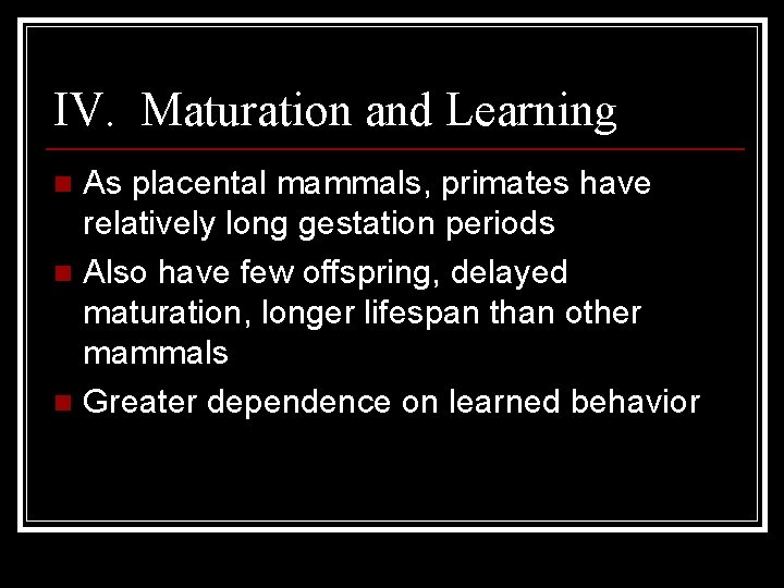 IV. Maturation and Learning As placental mammals, primates have relatively long gestation periods n