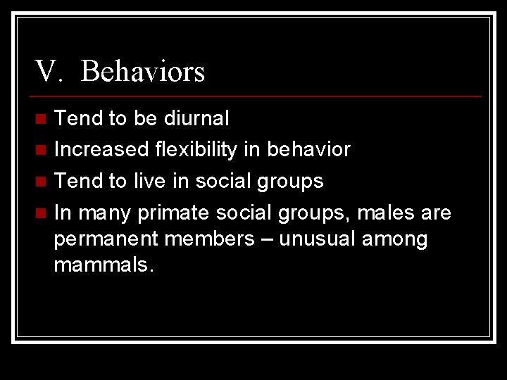 V. Behaviors Tend to be diurnal n Increased flexibility in behavior n Tend to