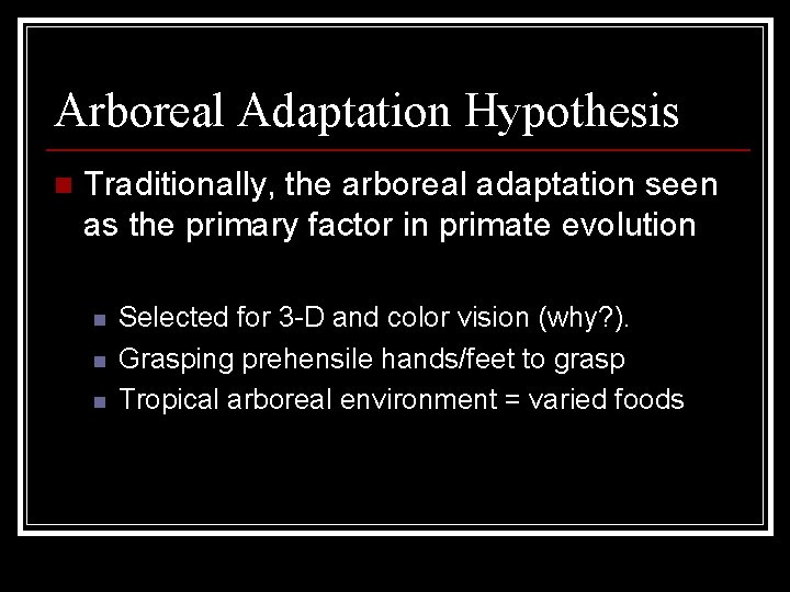 Arboreal Adaptation Hypothesis n Traditionally, the arboreal adaptation seen as the primary factor in