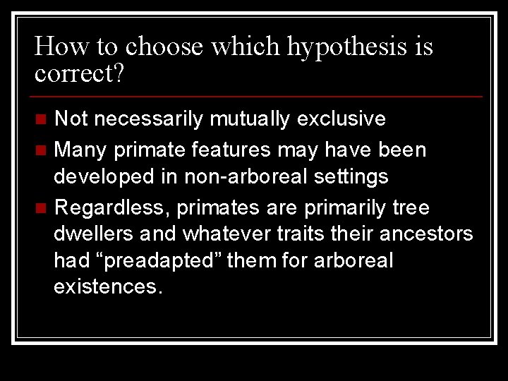 How to choose which hypothesis is correct? Not necessarily mutually exclusive n Many primate