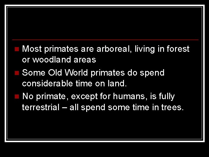 Most primates are arboreal, living in forest or woodland areas n Some Old World