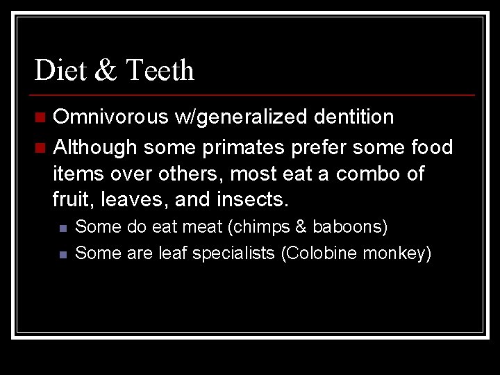 Diet & Teeth Omnivorous w/generalized dentition n Although some primates prefer some food items