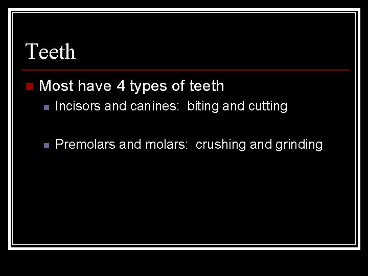 Teeth n Most have 4 types of teeth n Incisors and canines: biting and