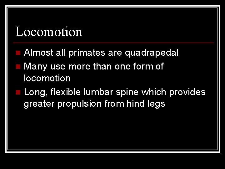 Locomotion Almost all primates are quadrapedal n Many use more than one form of