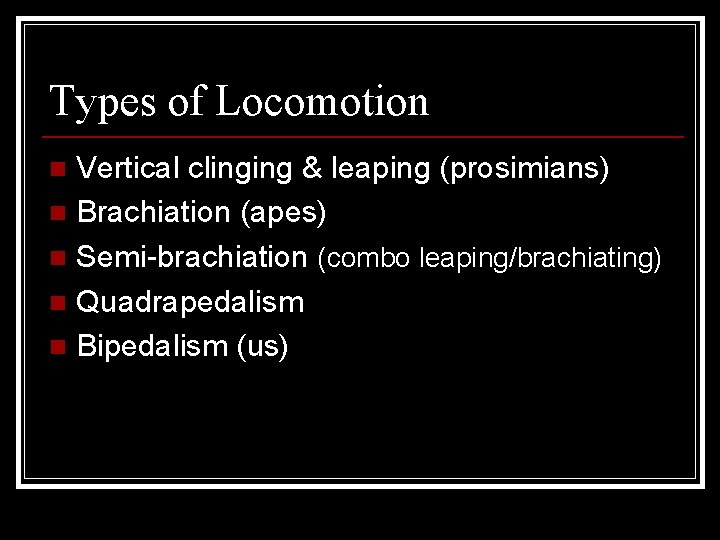 Types of Locomotion Vertical clinging & leaping (prosimians) n Brachiation (apes) n Semi-brachiation (combo