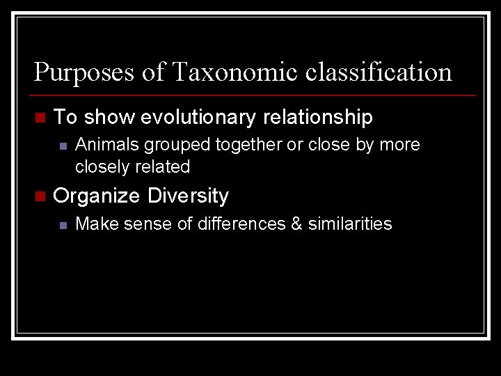 Purposes of Taxonomic classification n To show evolutionary relationship n n Animals grouped together