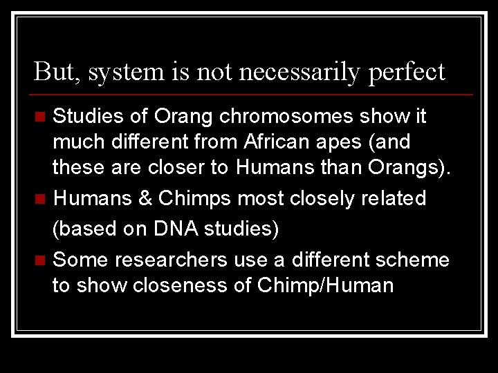 But, system is not necessarily perfect Studies of Orang chromosomes show it much different