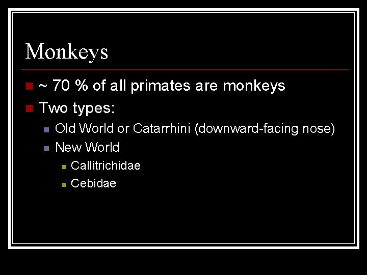 Monkeys ~ 70 % of all primates are monkeys n Two types: n n
