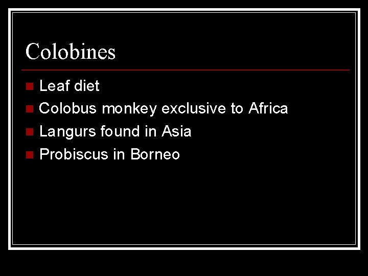 Colobines Leaf diet n Colobus monkey exclusive to Africa n Langurs found in Asia