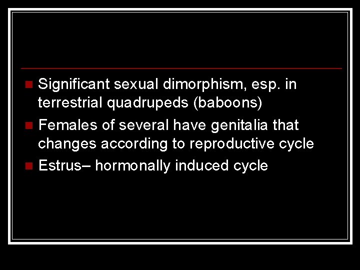 Significant sexual dimorphism, esp. in terrestrial quadrupeds (baboons) n Females of several have genitalia