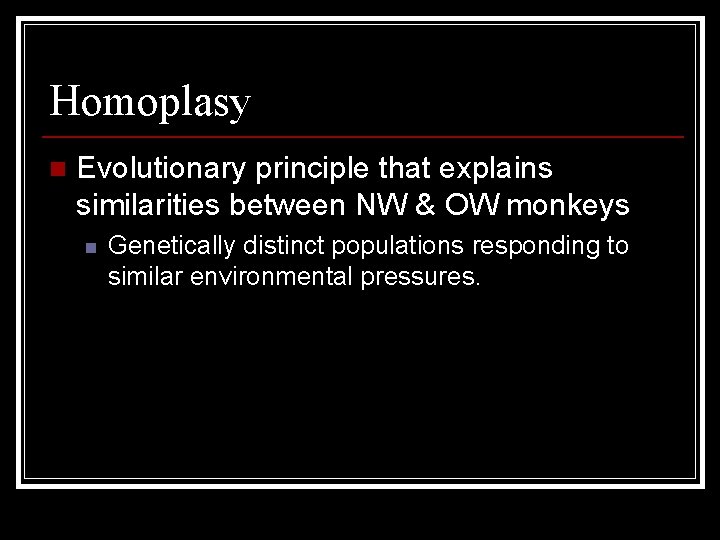 Homoplasy n Evolutionary principle that explains similarities between NW & OW monkeys n Genetically