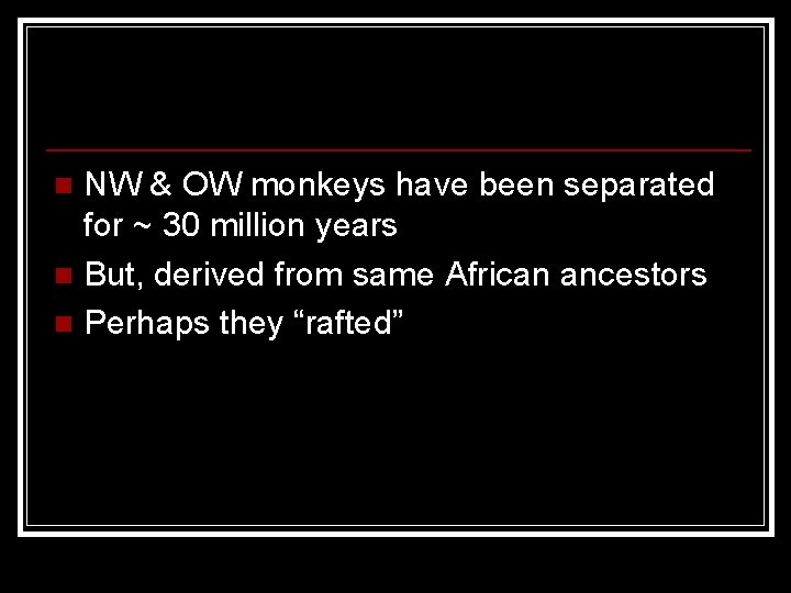 NW & OW monkeys have been separated for ~ 30 million years n But,