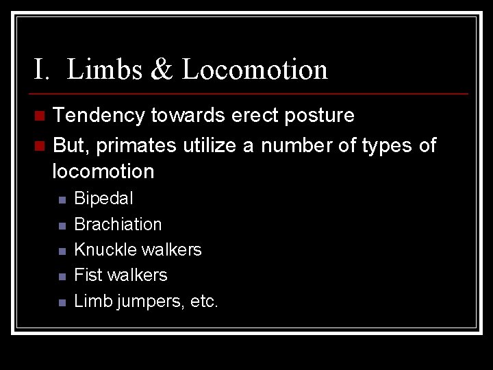 I. Limbs & Locomotion Tendency towards erect posture n But, primates utilize a number