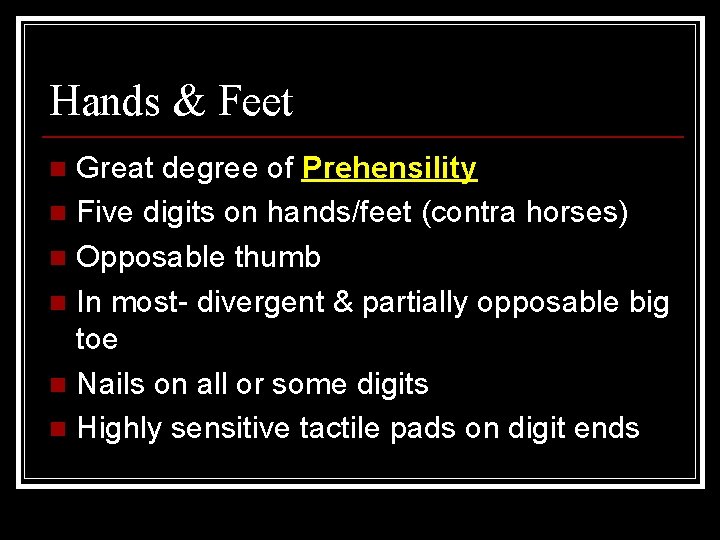Hands & Feet Great degree of Prehensility n Five digits on hands/feet (contra horses)