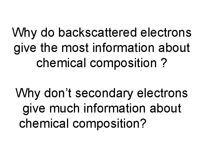Why do backscattered electrons give the most information about chemical composition ? Why don’t