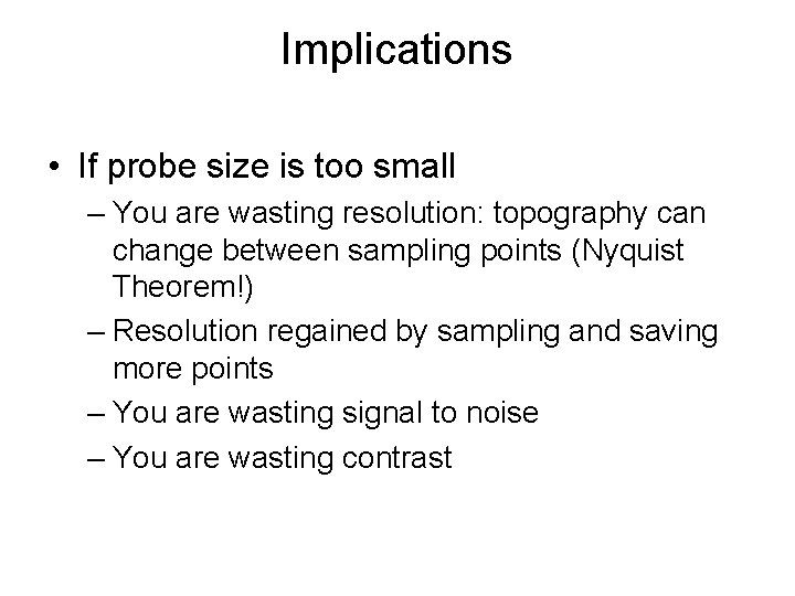 Implications • If probe size is too small – You are wasting resolution: topography