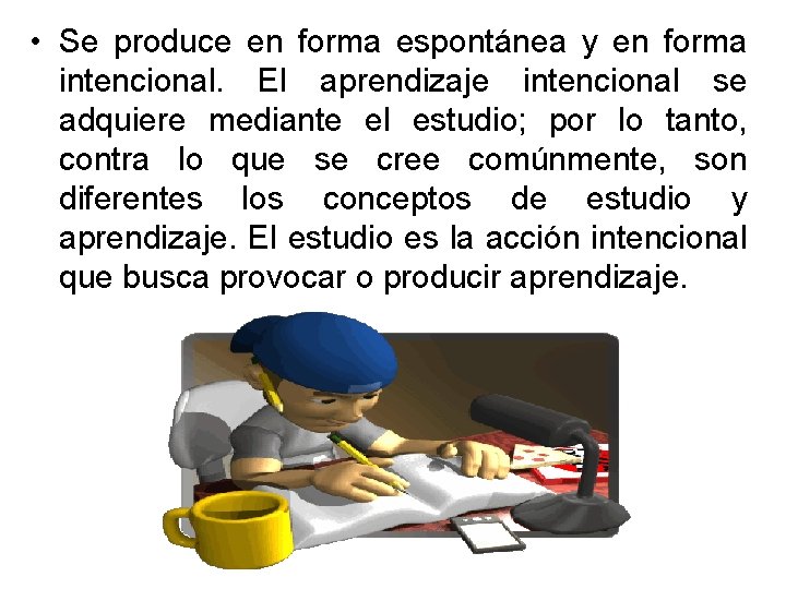  • Se produce en forma espontánea y en forma intencional. El aprendizaje intencional