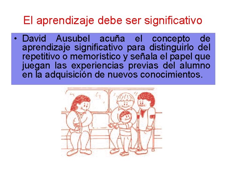 El aprendizaje debe ser significativo • David Ausubel acuña el concepto de aprendizaje significativo