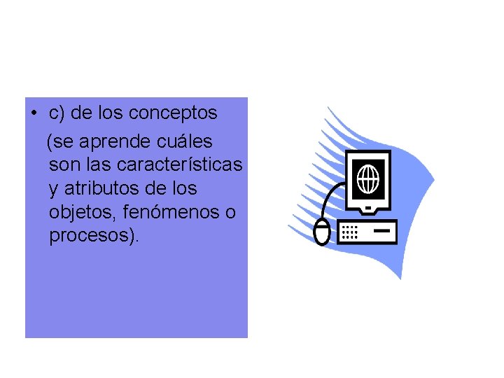  • c) de los conceptos (se aprende cuáles son las características y atributos