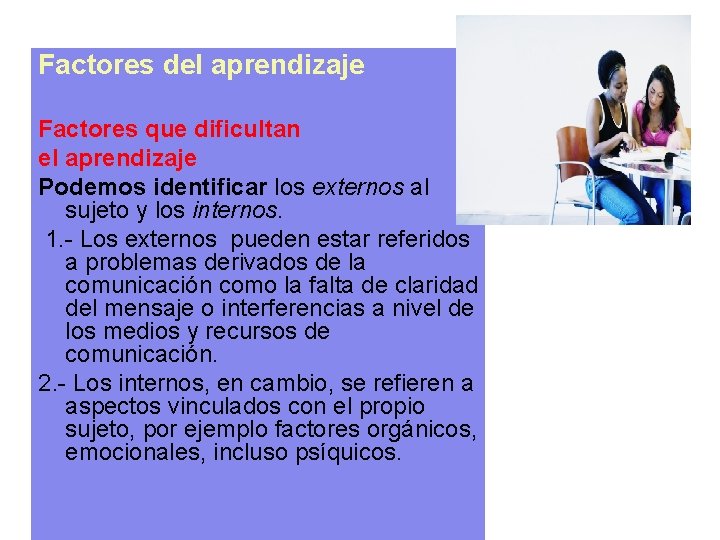 Factores del aprendizaje Factores que dificultan el aprendizaje Podemos identificar los externos al sujeto