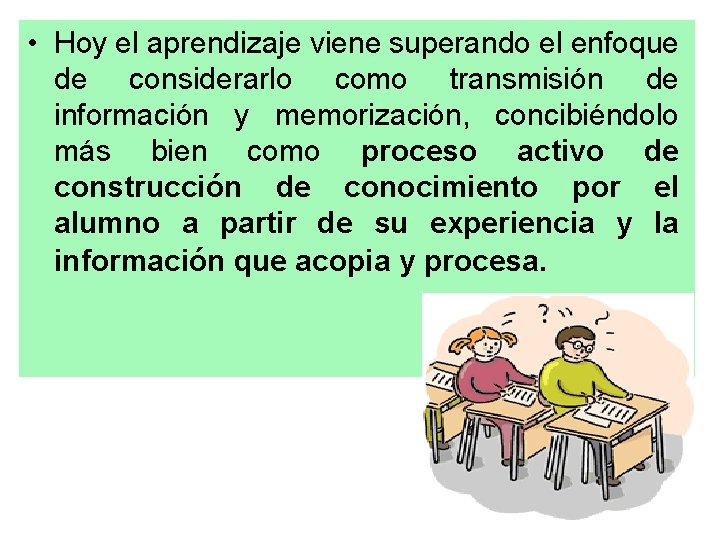  • Hoy el aprendizaje viene superando el enfoque de considerarlo como transmisión de