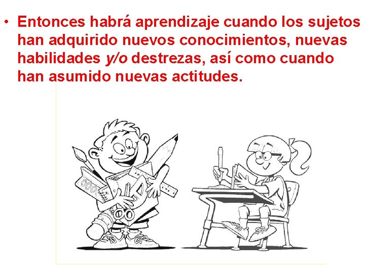  • Entonces habrá aprendizaje cuando los sujetos han adquirido nuevos conocimientos, nuevas habilidades