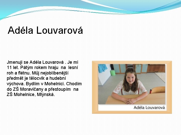 Adéla Louvarová Jmenuji se Adéla Louvarová. Je mi 11 let. Pátým rokem hraju na