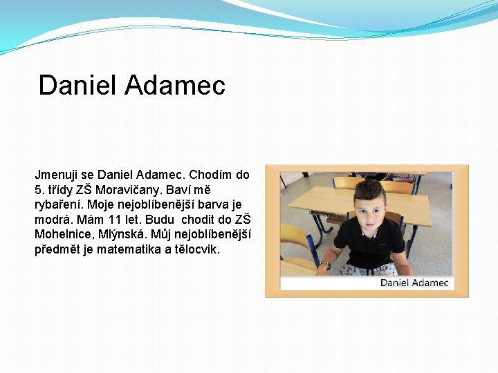 Daniel Adamec Jmenuji se Daniel Adamec. Chodím do 5. třídy ZŠ Moravičany. Baví mě