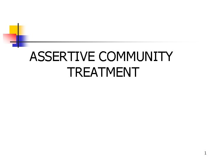 ASSERTIVE COMMUNITY TREATMENT 1 