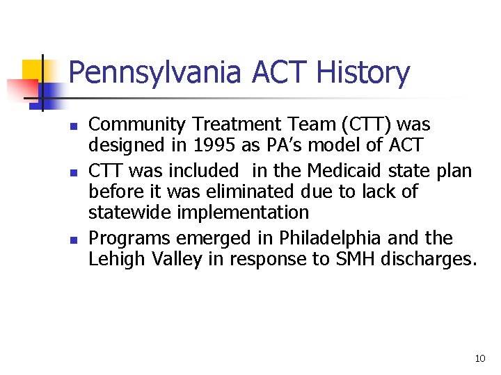 Pennsylvania ACT History n n n Community Treatment Team (CTT) was designed in 1995