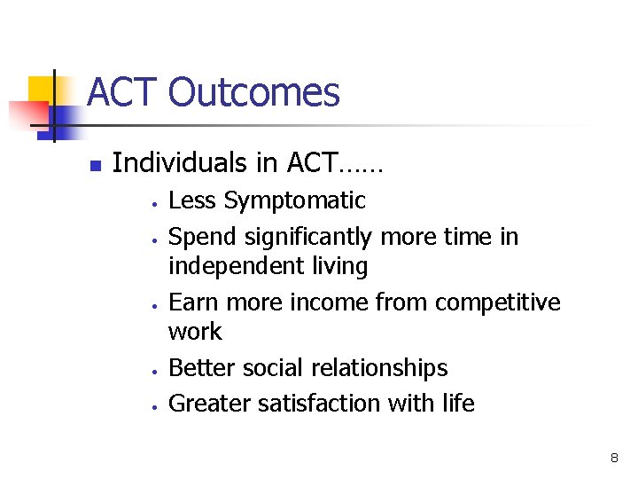 ACT Outcomes n Individuals in ACT…… • • • Less Symptomatic Spend significantly more