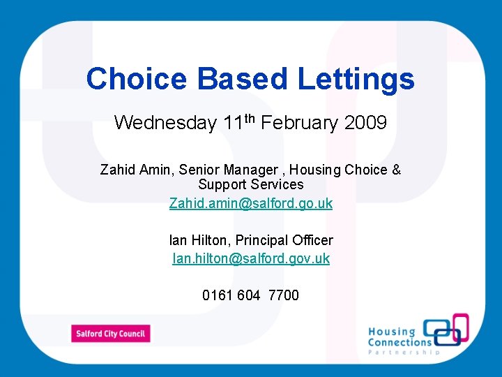 Choice Based Lettings Wednesday 11 th February 2009 Zahid Amin, Senior Manager , Housing
