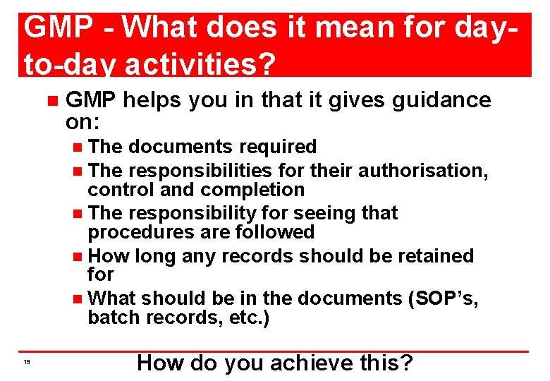 GMP - What does it mean for day- to-day activities? n GMP helps you