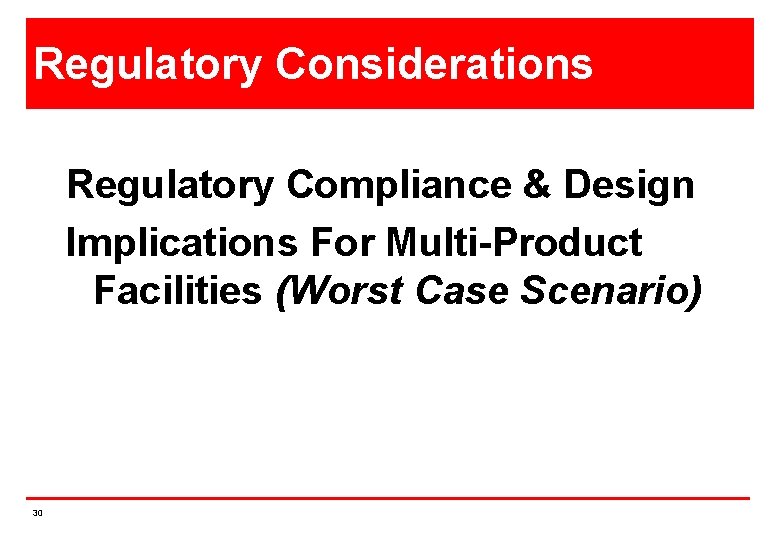 Regulatory Considerations Regulatory Compliance & Design Implications For Multi-Product Facilities (Worst Case Scenario) 30