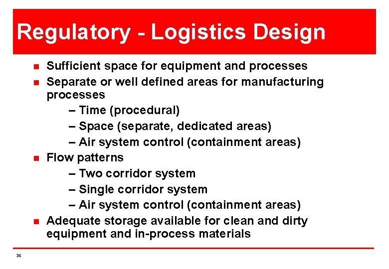 Regulatory - Logistics Design n n 36 Sufficient space for equipment and processes Separate