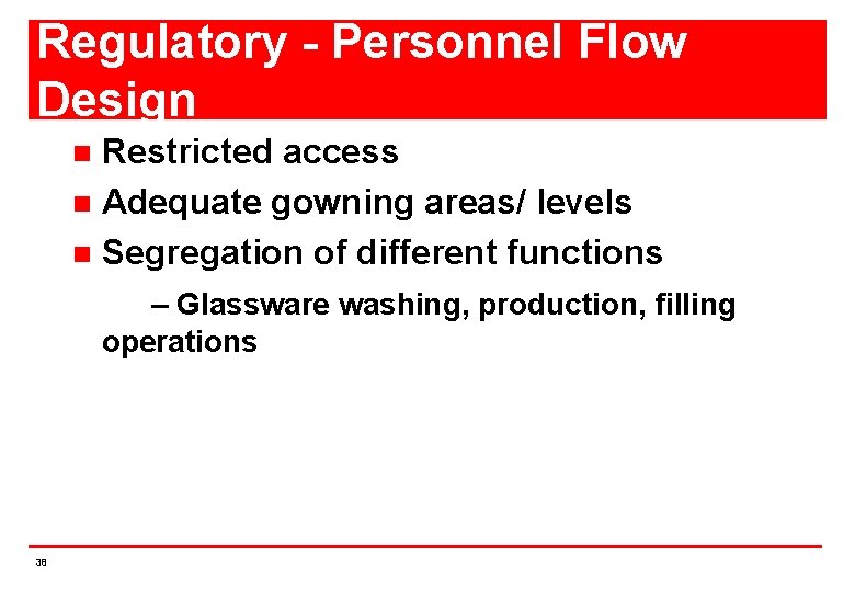 Regulatory - Personnel Flow Design Restricted access n Adequate gowning areas/ levels n Segregation