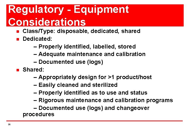 Regulatory - Equipment Considerations n n n 39 Class/Type: disposable, dedicated, shared Dedicated: –