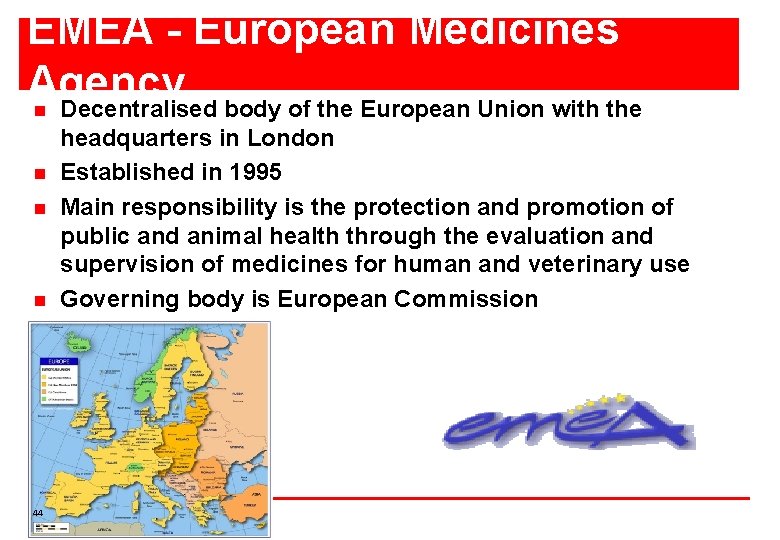 EMEA - European Medicines Agency n Decentralised body of the European Union with the