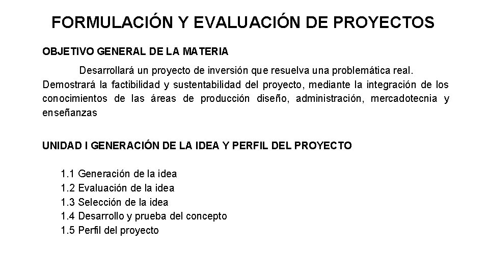 FORMULACIÓN Y EVALUACIÓN DE PROYECTOS OBJETIVO GENERAL DE LA MATERIA Desarrollará un proyecto de