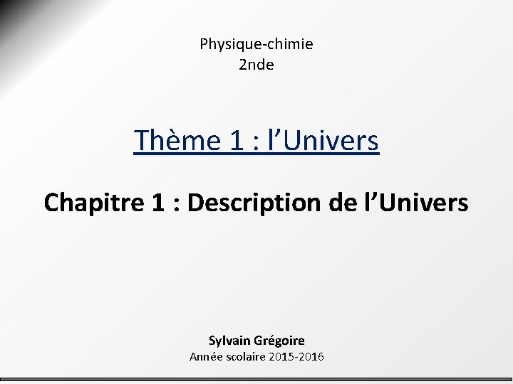 Physique-chimie 2 nde Thème 1 : l’Univers Chapitre 1 : Description de l’Univers Sylvain