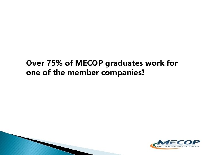 Over 75% of MECOP graduates work for one of the member companies! 