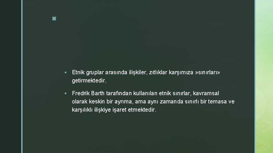 z § Etnik gruplar arasında ilişkiler, zıtlıklar karşımıza » sınırları» getirmektedir. § Fredrik Barth