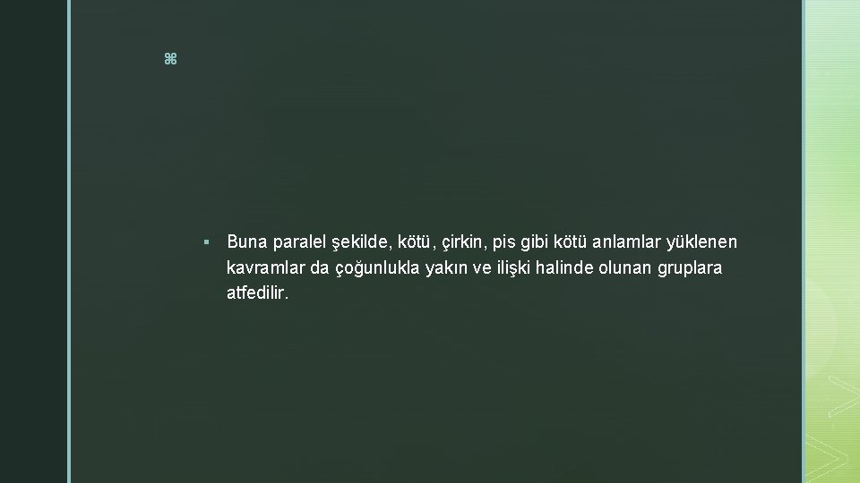 z § Buna paralel şekilde, kötü, çirkin, pis gibi kötü anlamlar yüklenen kavramlar da