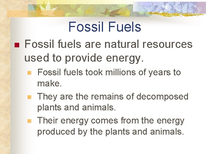 Fossil Fuels n Fossil fuels are natural resources used to provide energy. n n