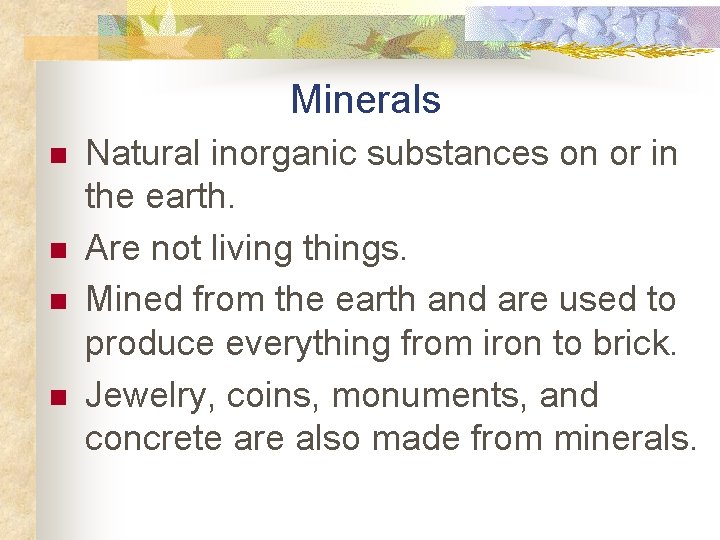 Minerals n n Natural inorganic substances on or in the earth. Are not living