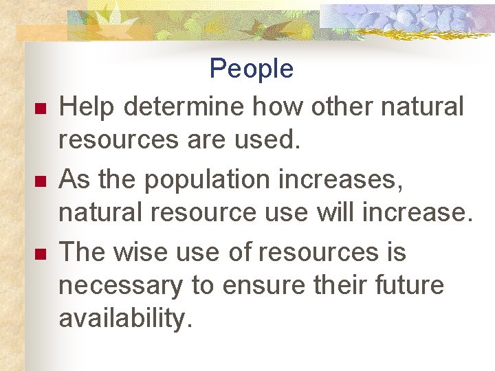 n n n People Help determine how other natural resources are used. As the